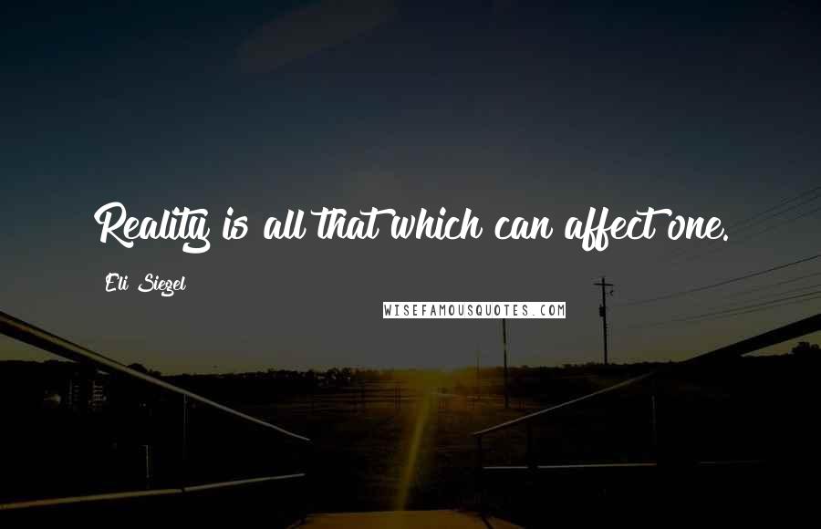 Eli Siegel Quotes: Reality is all that which can affect one.