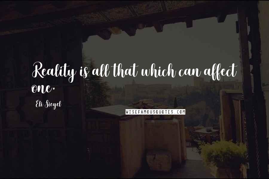 Eli Siegel Quotes: Reality is all that which can affect one.