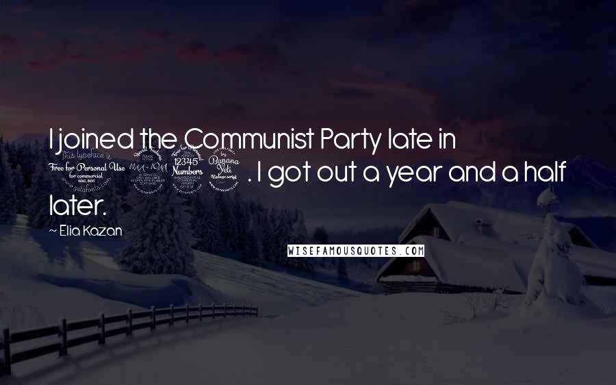 Elia Kazan Quotes: I joined the Communist Party late in 1934. I got out a year and a half later.