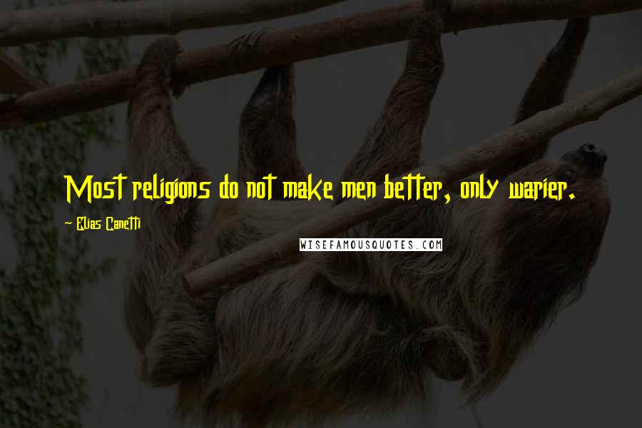 Elias Canetti Quotes: Most religions do not make men better, only warier.