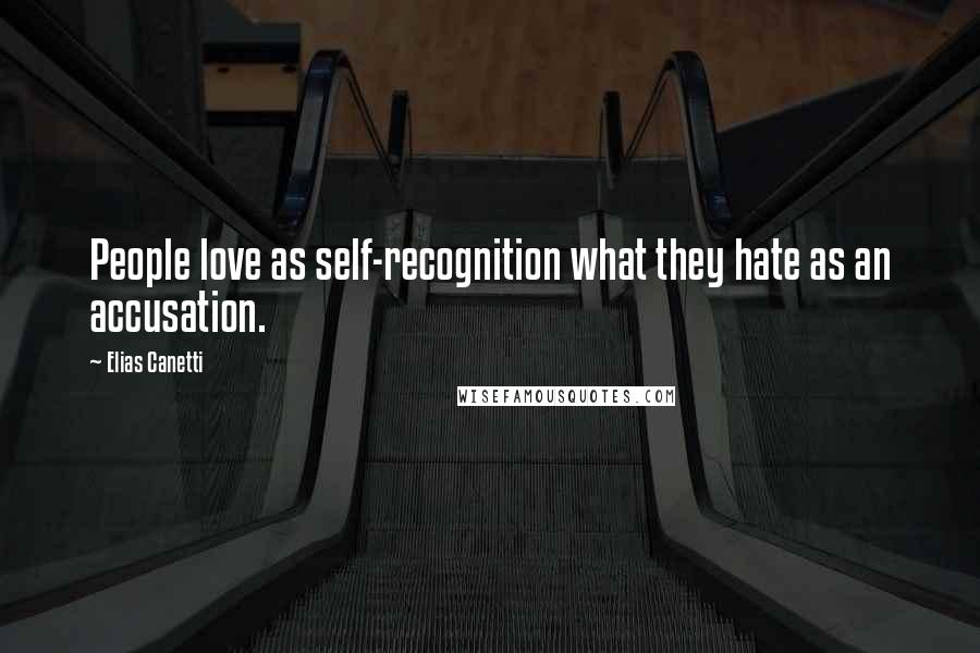 Elias Canetti Quotes: People love as self-recognition what they hate as an accusation.