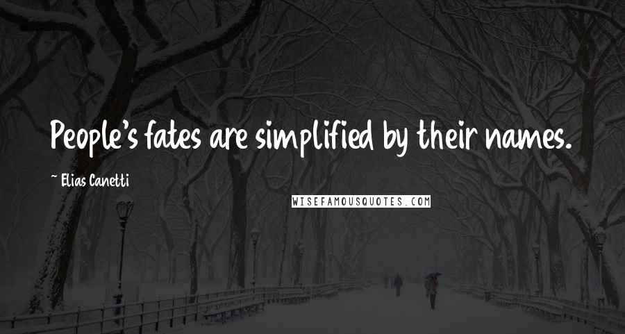 Elias Canetti Quotes: People's fates are simplified by their names.