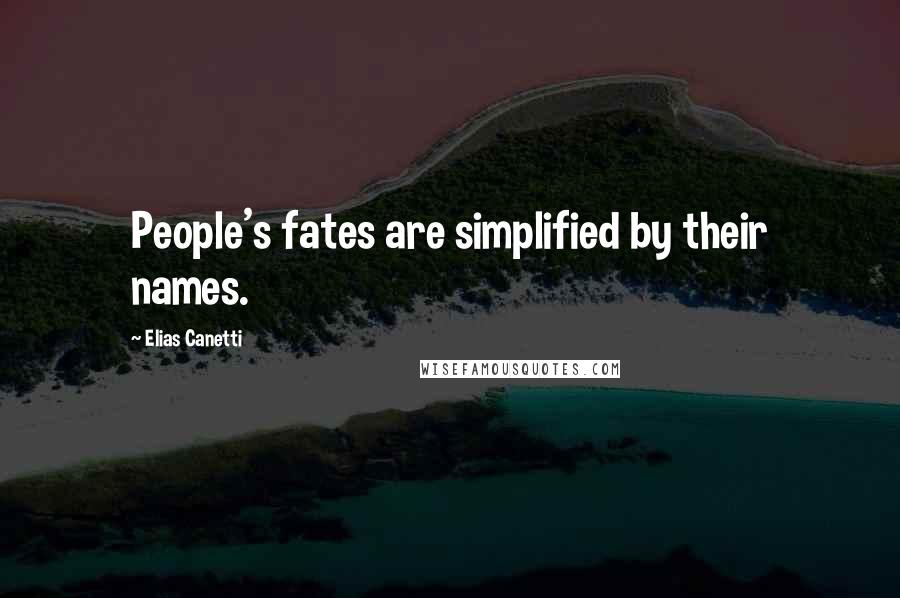 Elias Canetti Quotes: People's fates are simplified by their names.