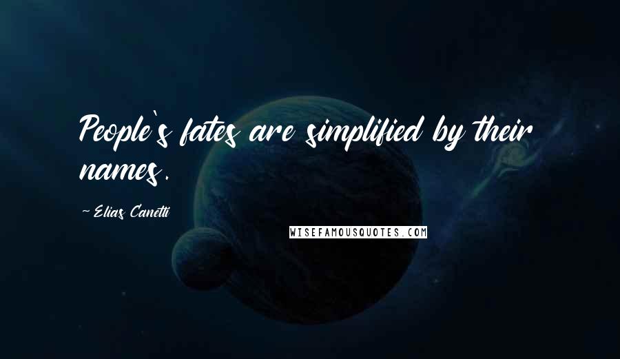 Elias Canetti Quotes: People's fates are simplified by their names.