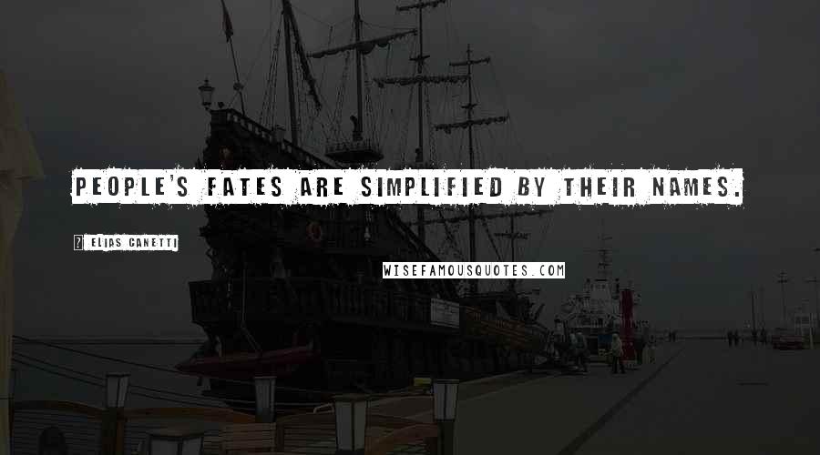 Elias Canetti Quotes: People's fates are simplified by their names.