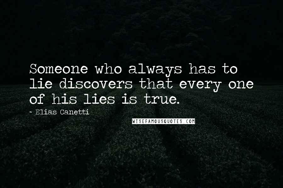 Elias Canetti Quotes: Someone who always has to lie discovers that every one of his lies is true.