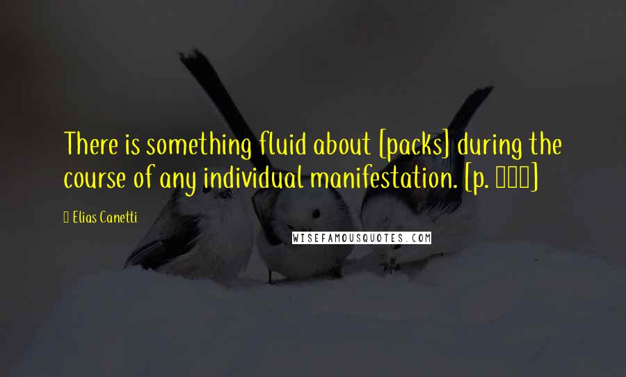 Elias Canetti Quotes: There is something fluid about [packs] during the course of any individual manifestation. [p. 127]