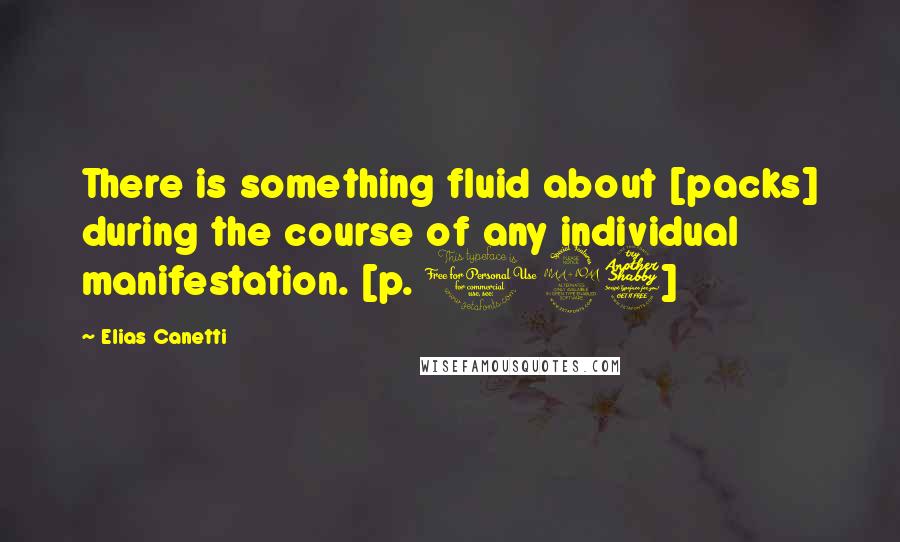 Elias Canetti Quotes: There is something fluid about [packs] during the course of any individual manifestation. [p. 127]