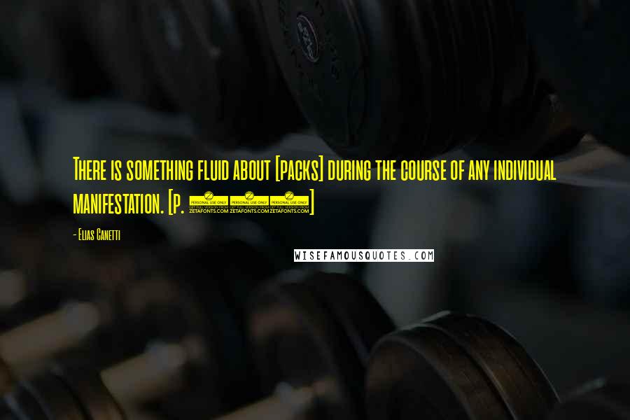 Elias Canetti Quotes: There is something fluid about [packs] during the course of any individual manifestation. [p. 127]
