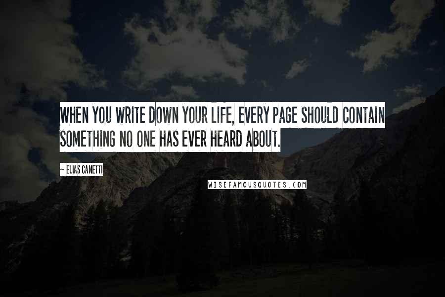 Elias Canetti Quotes: When you write down your life, every page should contain something no one has ever heard about.