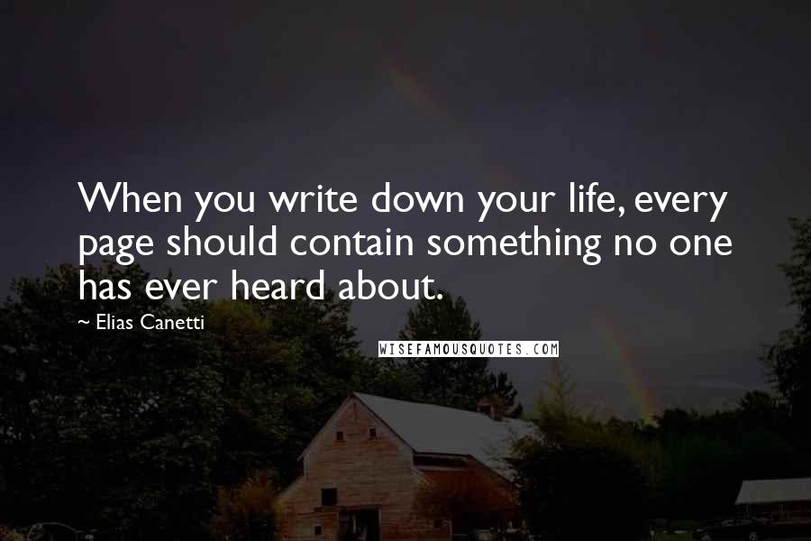 Elias Canetti Quotes: When you write down your life, every page should contain something no one has ever heard about.