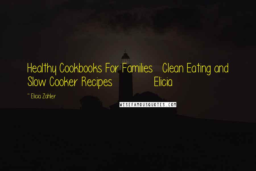 Elicia Zahler Quotes: Healthy Cookbooks For Families Clean Eating and Slow Cooker Recipes Elicia