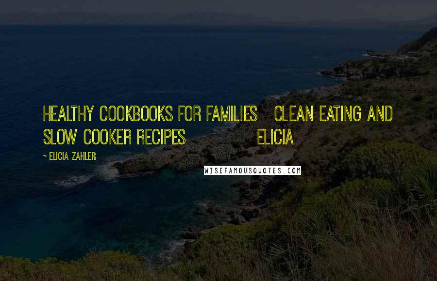 Elicia Zahler Quotes: Healthy Cookbooks For Families Clean Eating and Slow Cooker Recipes Elicia