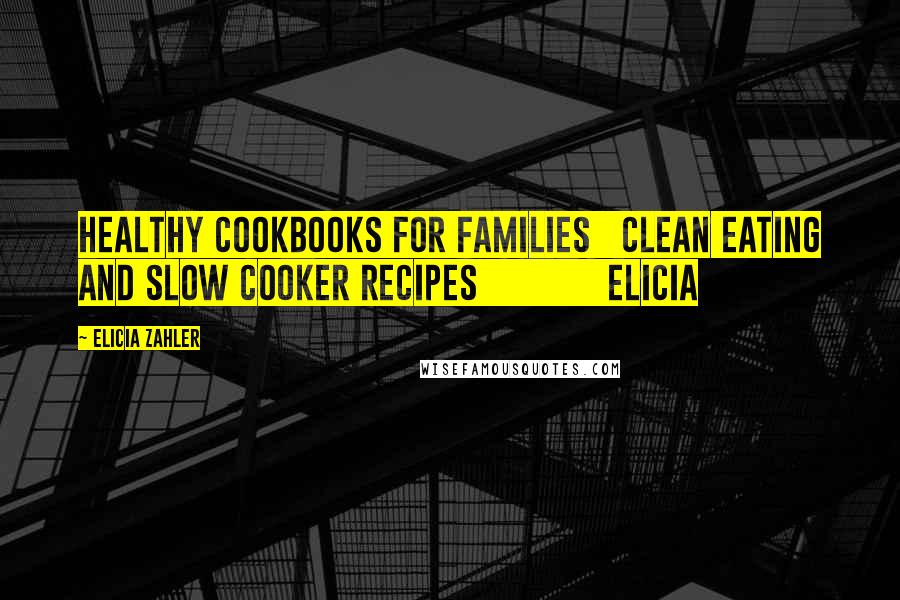 Elicia Zahler Quotes: Healthy Cookbooks For Families Clean Eating and Slow Cooker Recipes Elicia
