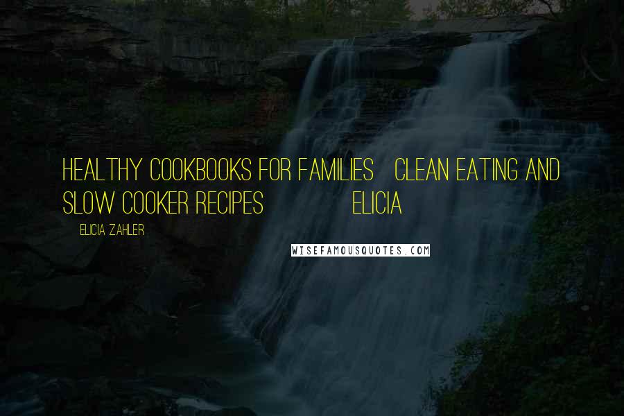 Elicia Zahler Quotes: Healthy Cookbooks For Families Clean Eating and Slow Cooker Recipes Elicia