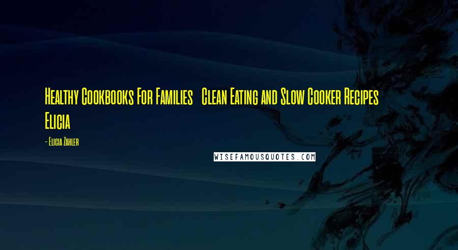Elicia Zahler Quotes: Healthy Cookbooks For Families Clean Eating and Slow Cooker Recipes Elicia