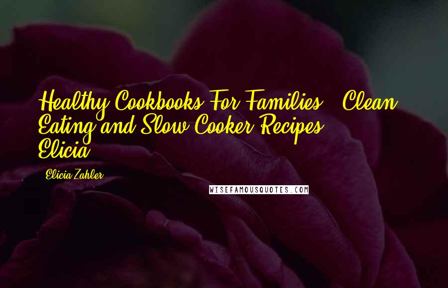 Elicia Zahler Quotes: Healthy Cookbooks For Families Clean Eating and Slow Cooker Recipes Elicia