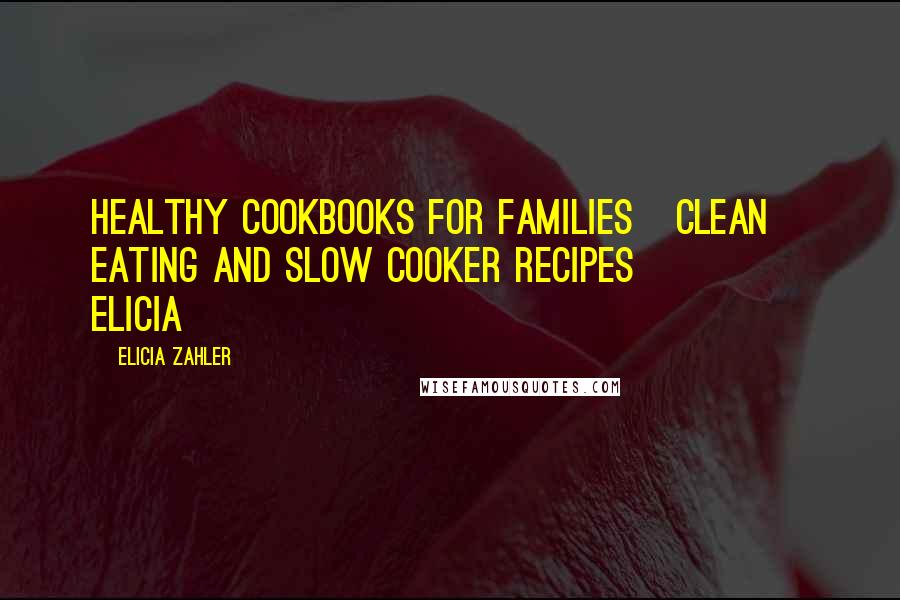 Elicia Zahler Quotes: Healthy Cookbooks For Families Clean Eating and Slow Cooker Recipes Elicia