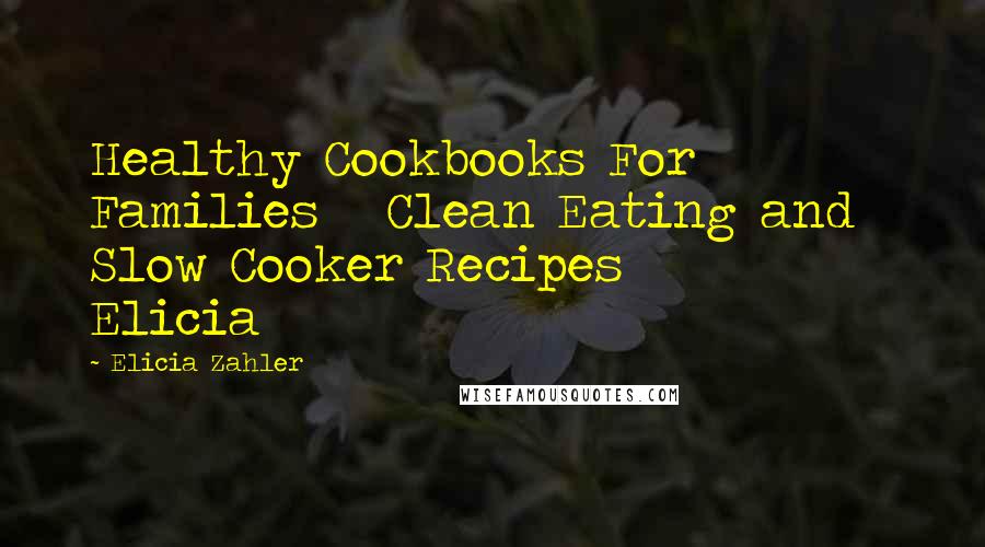Elicia Zahler Quotes: Healthy Cookbooks For Families Clean Eating and Slow Cooker Recipes Elicia