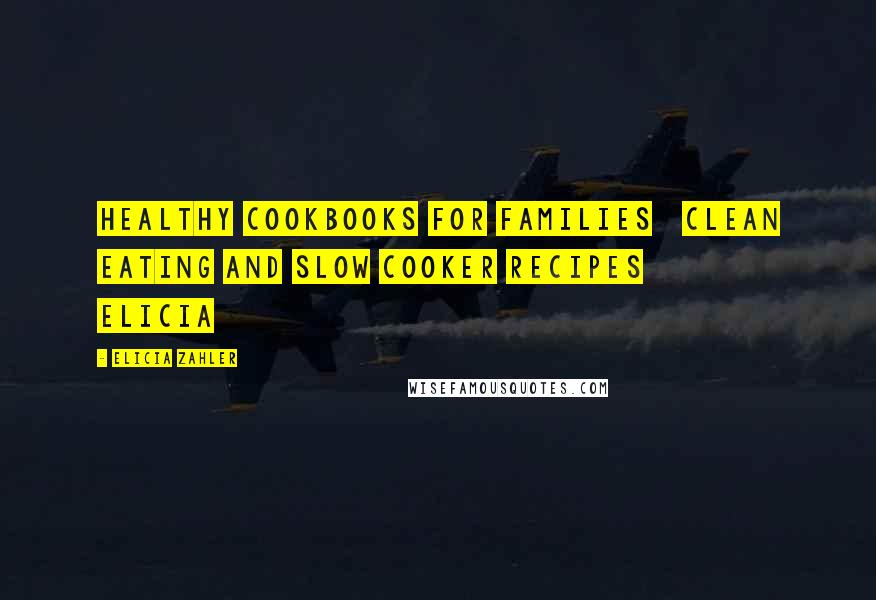 Elicia Zahler Quotes: Healthy Cookbooks For Families Clean Eating and Slow Cooker Recipes Elicia