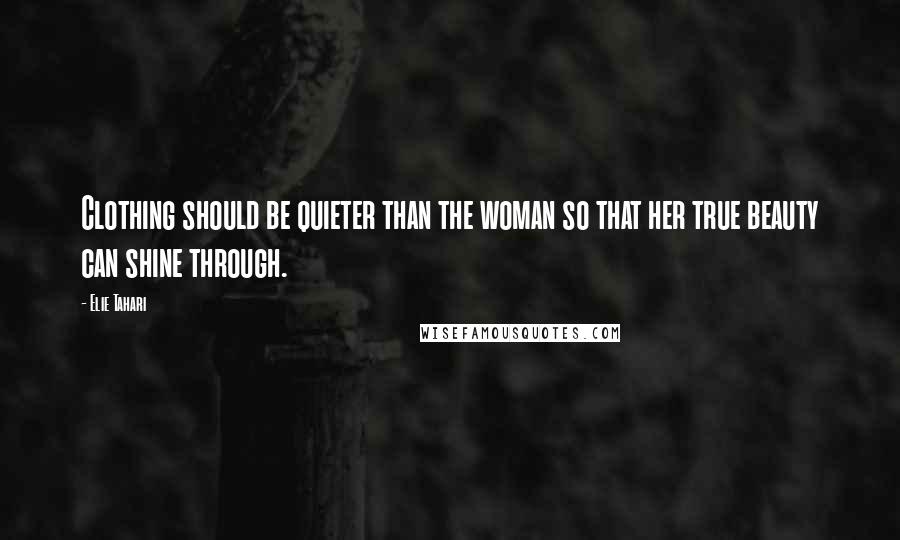 Elie Tahari Quotes: Clothing should be quieter than the woman so that her true beauty can shine through.