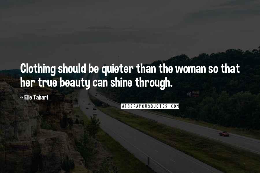 Elie Tahari Quotes: Clothing should be quieter than the woman so that her true beauty can shine through.