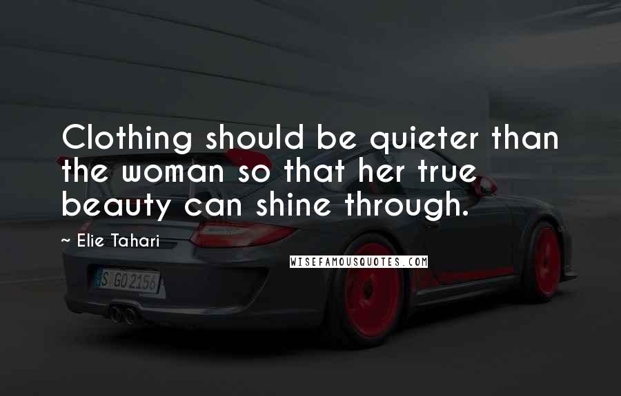 Elie Tahari Quotes: Clothing should be quieter than the woman so that her true beauty can shine through.