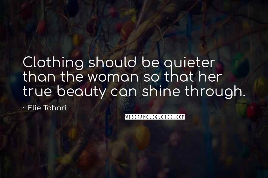 Elie Tahari Quotes: Clothing should be quieter than the woman so that her true beauty can shine through.