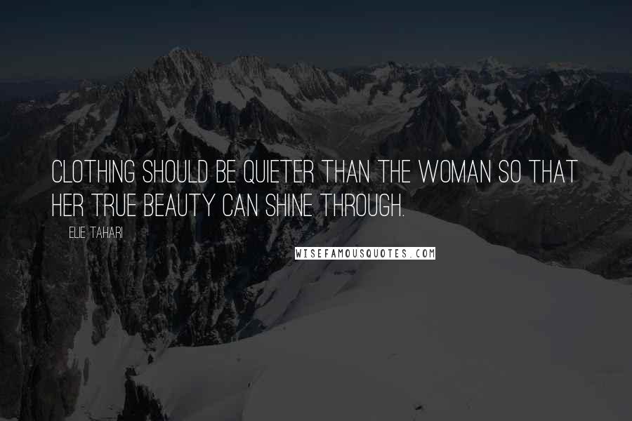Elie Tahari Quotes: Clothing should be quieter than the woman so that her true beauty can shine through.