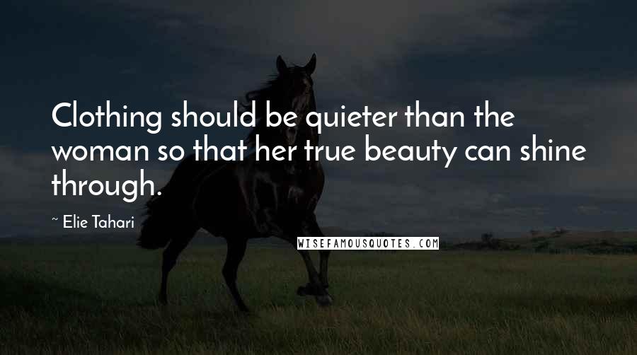 Elie Tahari Quotes: Clothing should be quieter than the woman so that her true beauty can shine through.