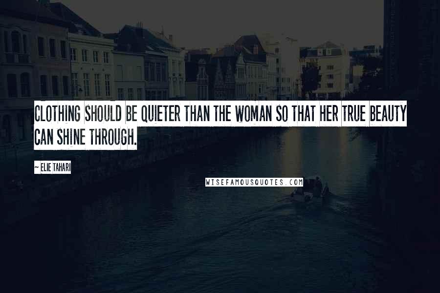 Elie Tahari Quotes: Clothing should be quieter than the woman so that her true beauty can shine through.