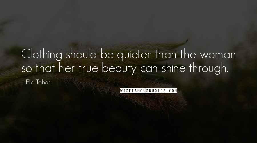 Elie Tahari Quotes: Clothing should be quieter than the woman so that her true beauty can shine through.