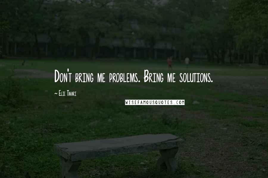 Elie Tahari Quotes: Don't bring me problems. Bring me solutions.