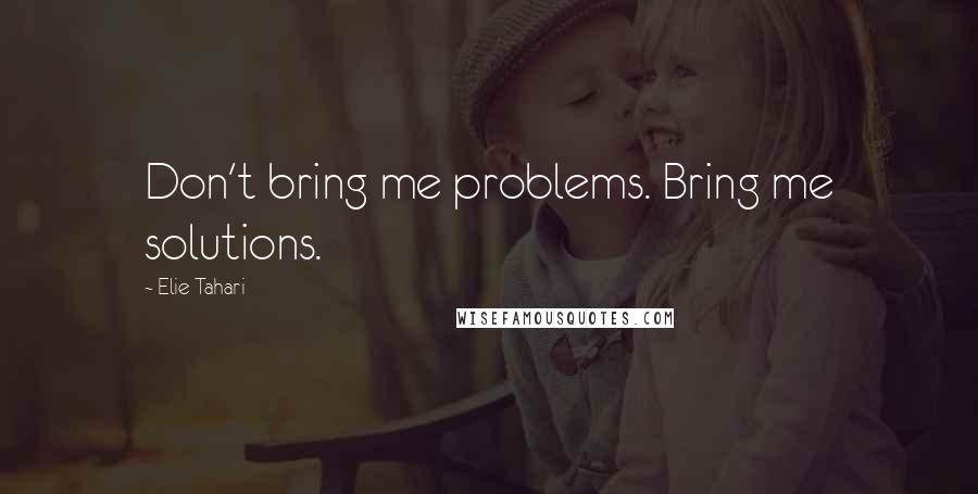 Elie Tahari Quotes: Don't bring me problems. Bring me solutions.