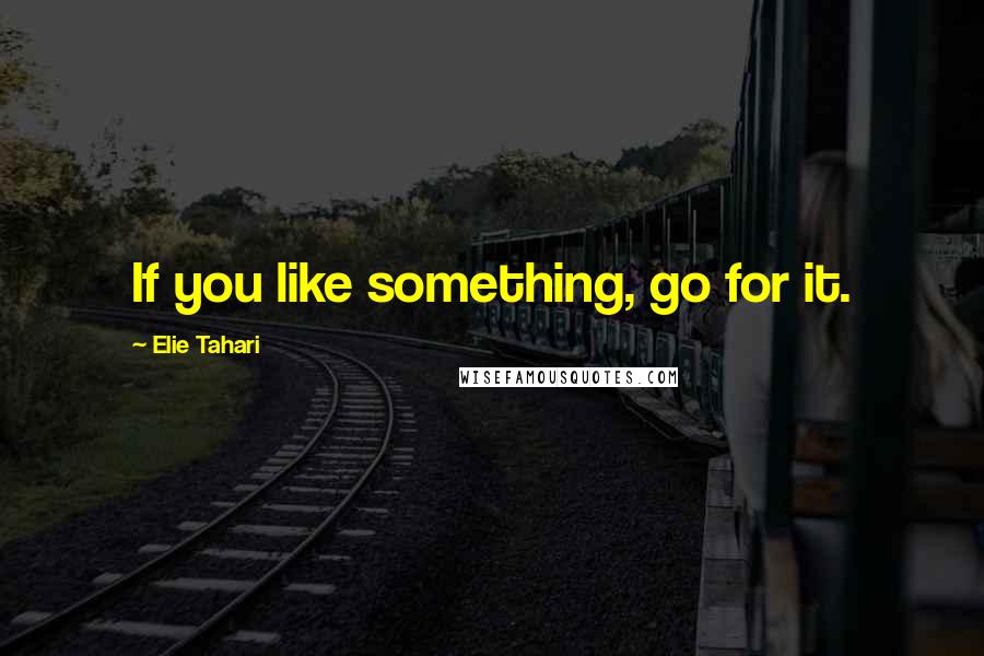 Elie Tahari Quotes: If you like something, go for it.