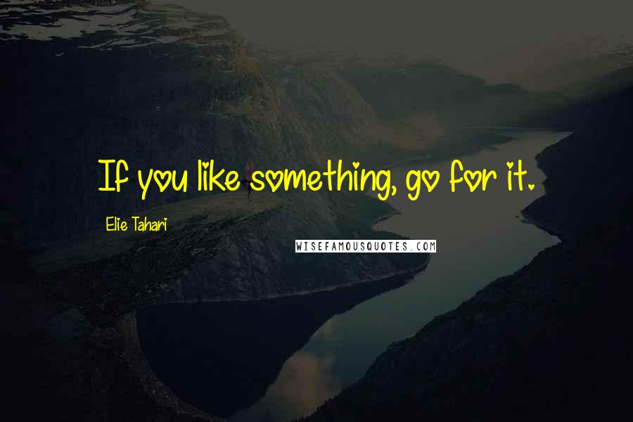 Elie Tahari Quotes: If you like something, go for it.