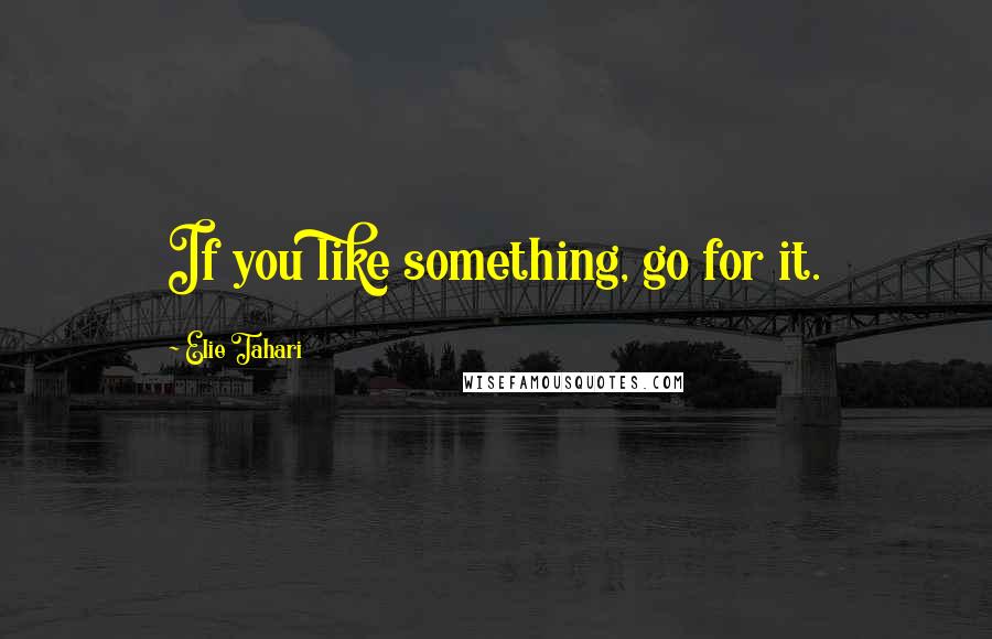 Elie Tahari Quotes: If you like something, go for it.