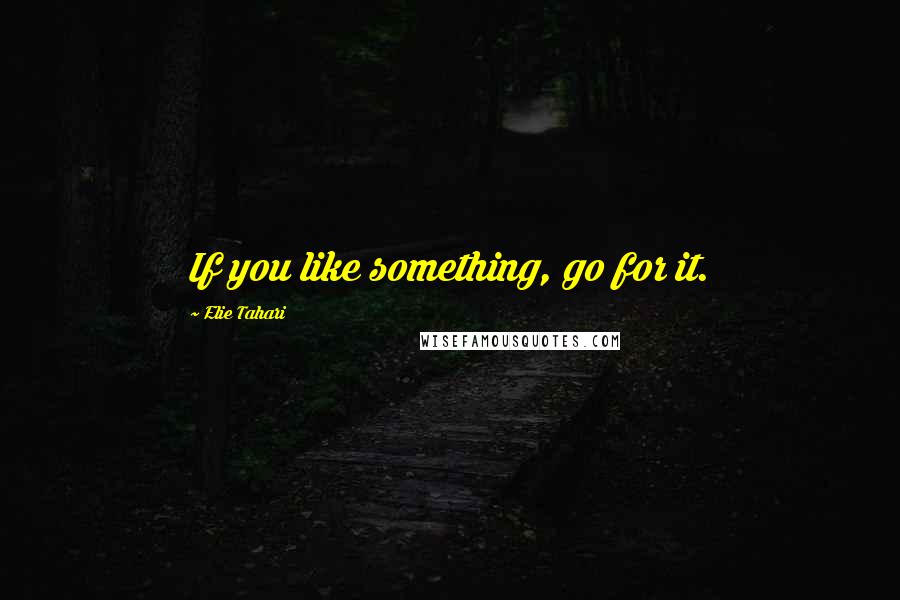 Elie Tahari Quotes: If you like something, go for it.