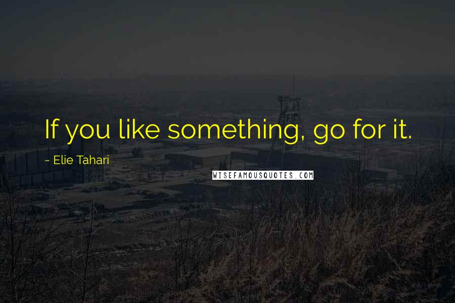 Elie Tahari Quotes: If you like something, go for it.