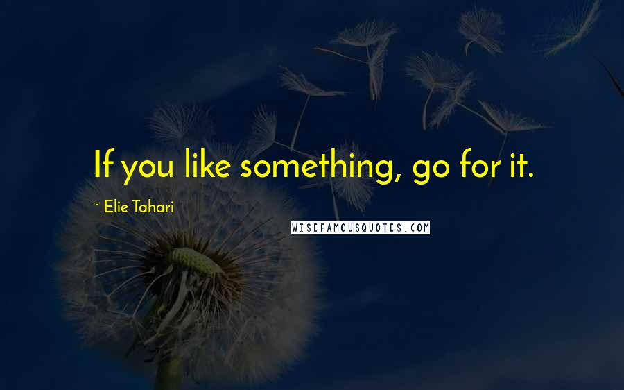 Elie Tahari Quotes: If you like something, go for it.