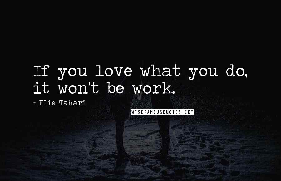 Elie Tahari Quotes: If you love what you do, it won't be work.