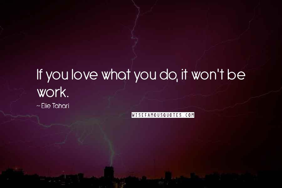 Elie Tahari Quotes: If you love what you do, it won't be work.