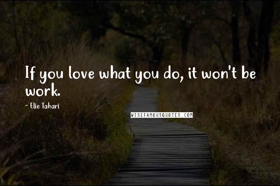 Elie Tahari Quotes: If you love what you do, it won't be work.