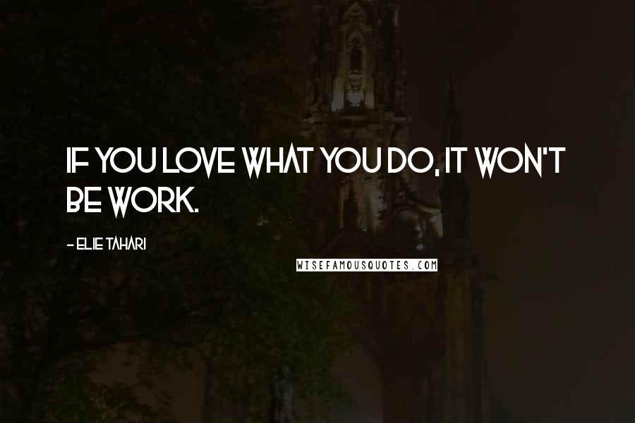 Elie Tahari Quotes: If you love what you do, it won't be work.