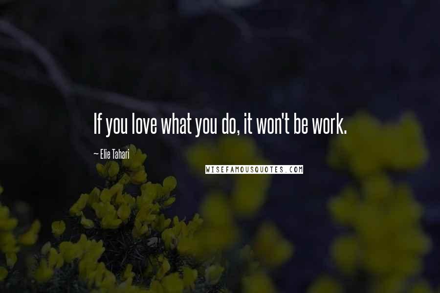 Elie Tahari Quotes: If you love what you do, it won't be work.