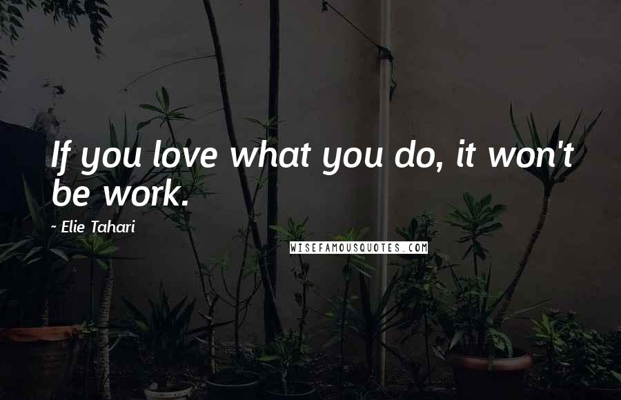 Elie Tahari Quotes: If you love what you do, it won't be work.