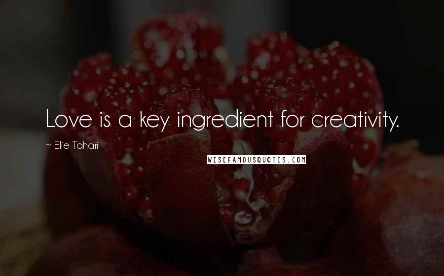 Elie Tahari Quotes: Love is a key ingredient for creativity.