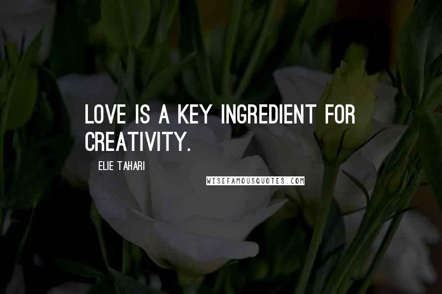 Elie Tahari Quotes: Love is a key ingredient for creativity.