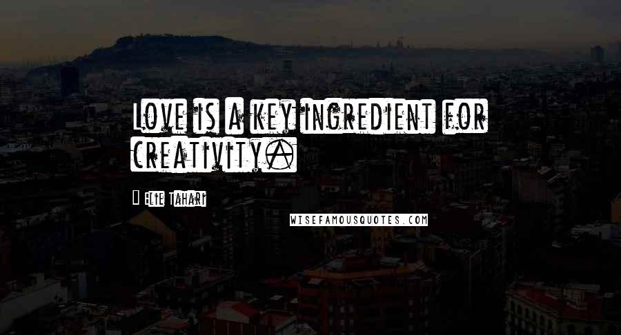 Elie Tahari Quotes: Love is a key ingredient for creativity.