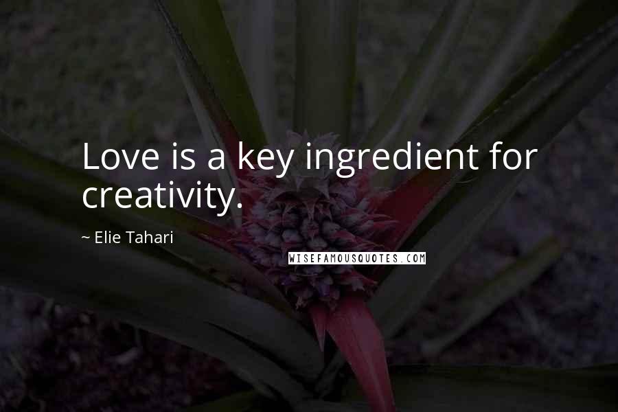 Elie Tahari Quotes: Love is a key ingredient for creativity.